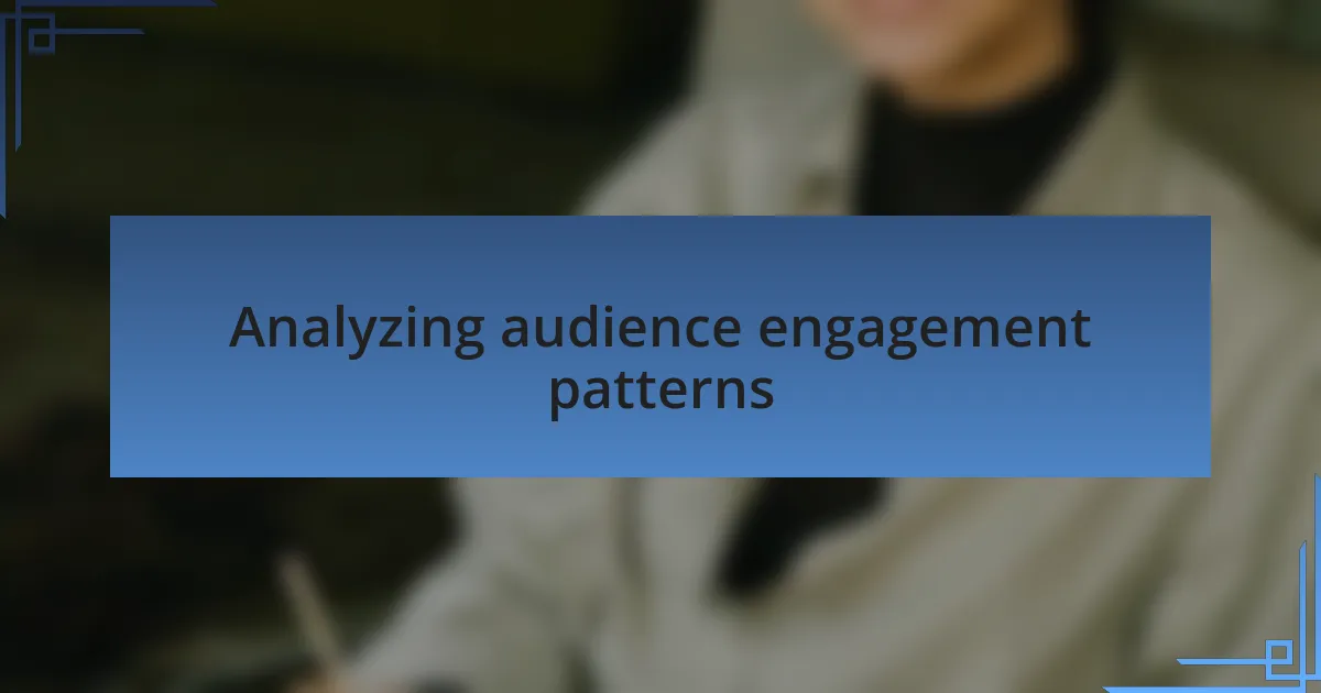 Analyzing audience engagement patterns