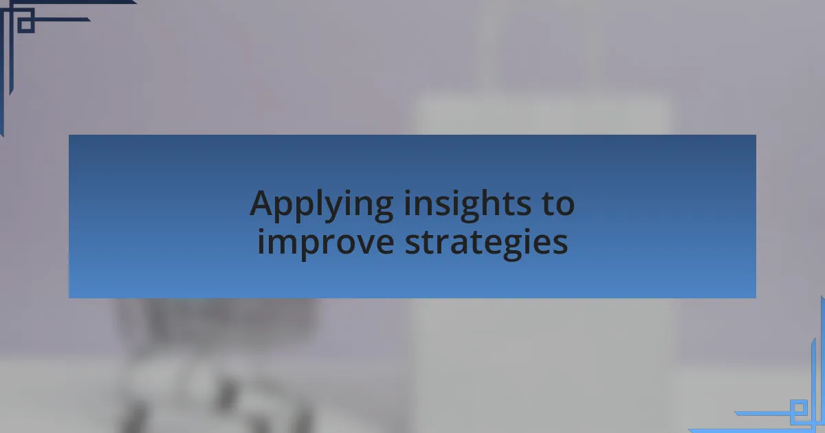 Applying insights to improve strategies