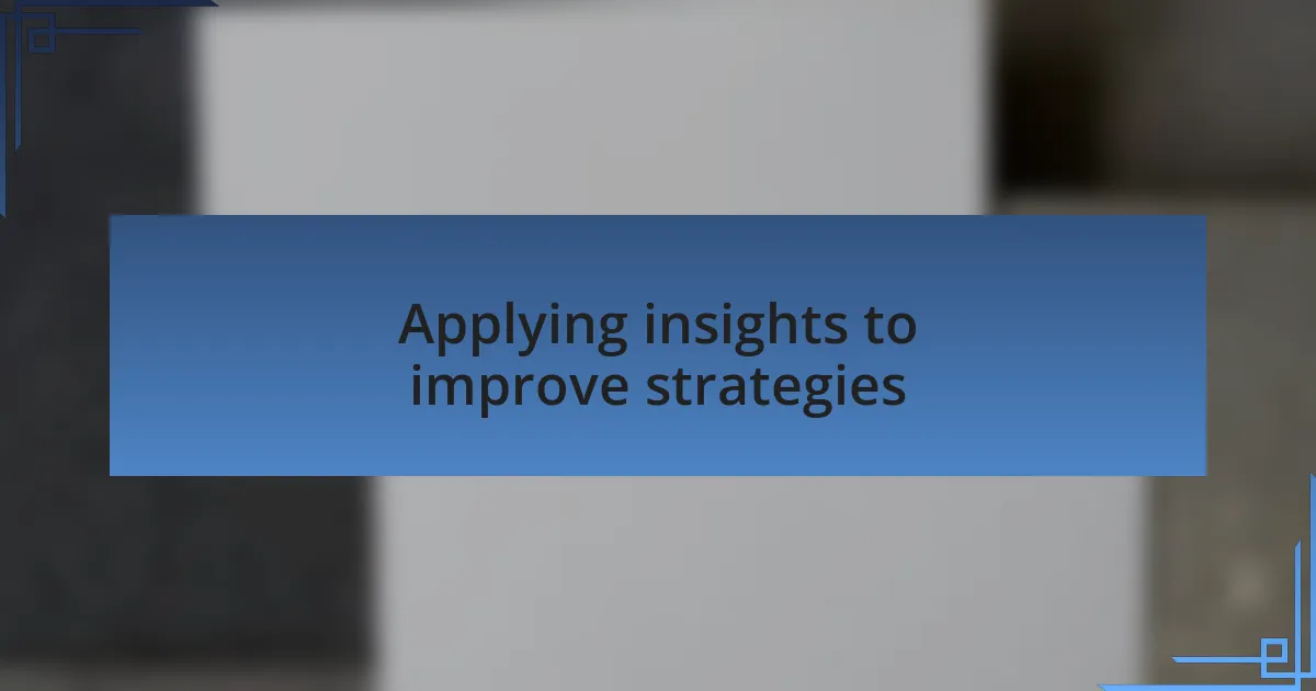 Applying insights to improve strategies
