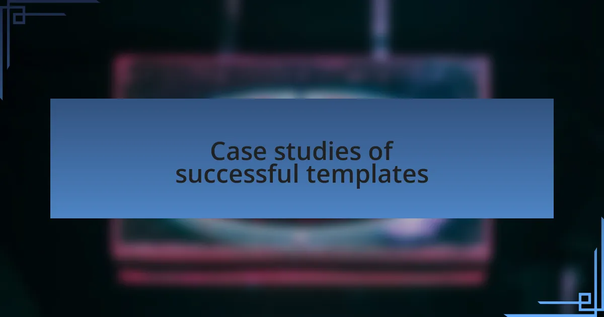 Case studies of successful templates