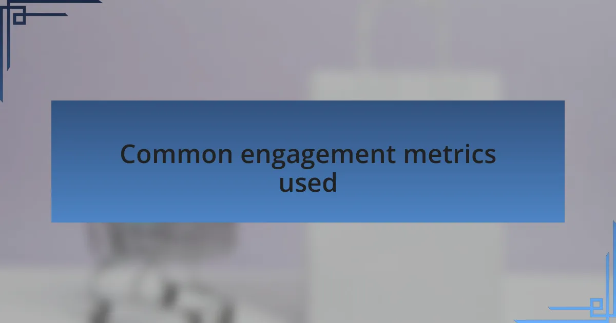 Common engagement metrics used