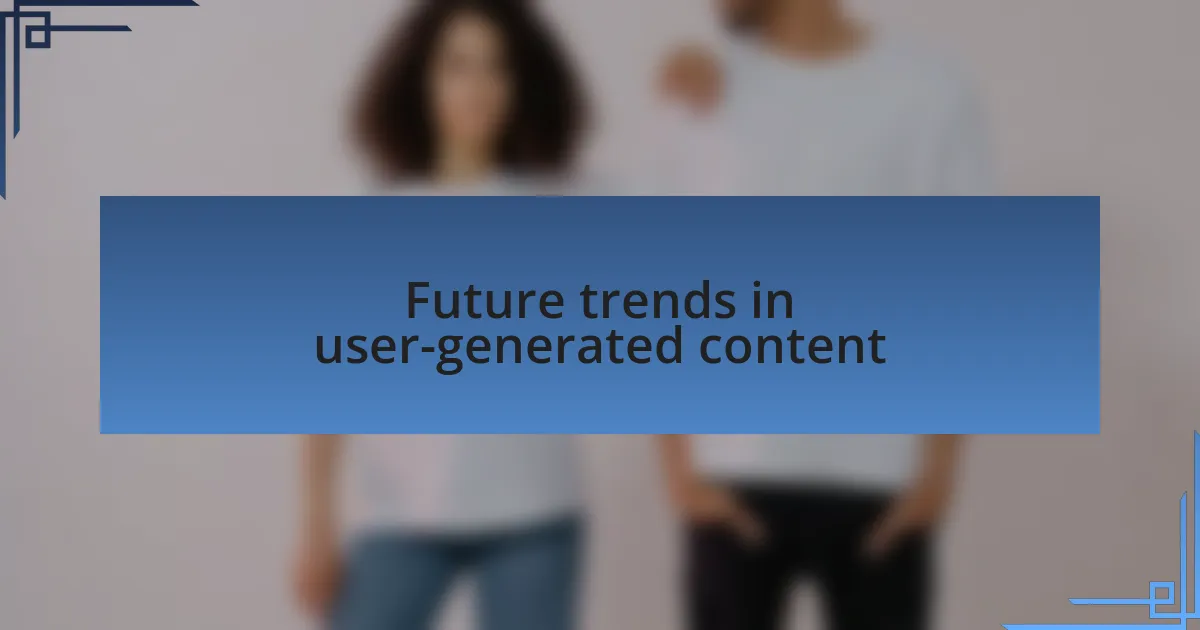 Future trends in user-generated content