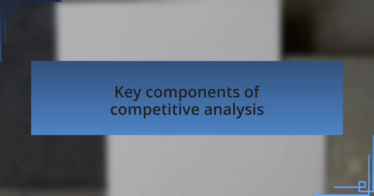 Key components of competitive analysis