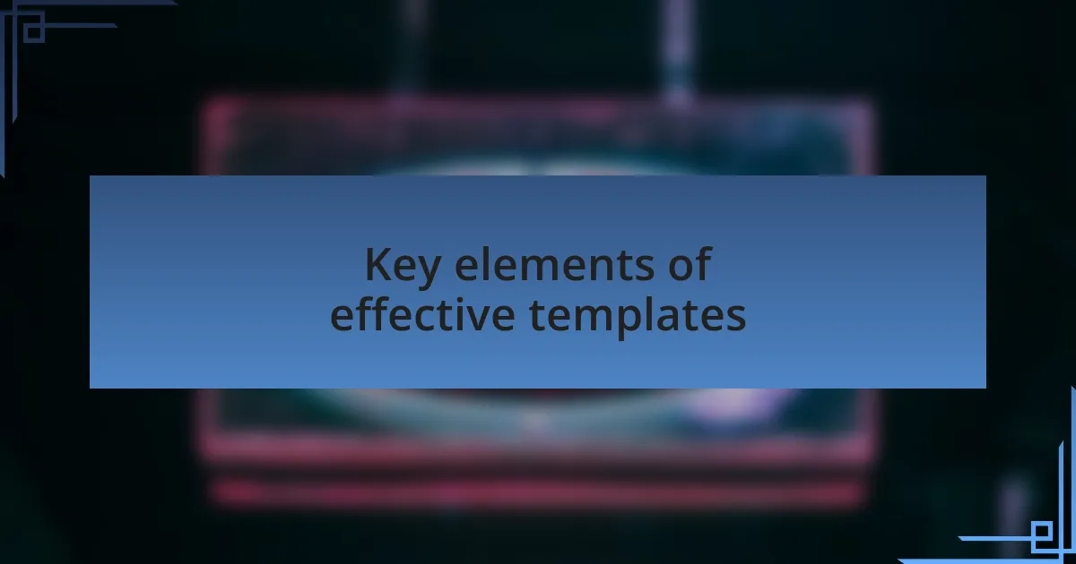 Key elements of effective templates