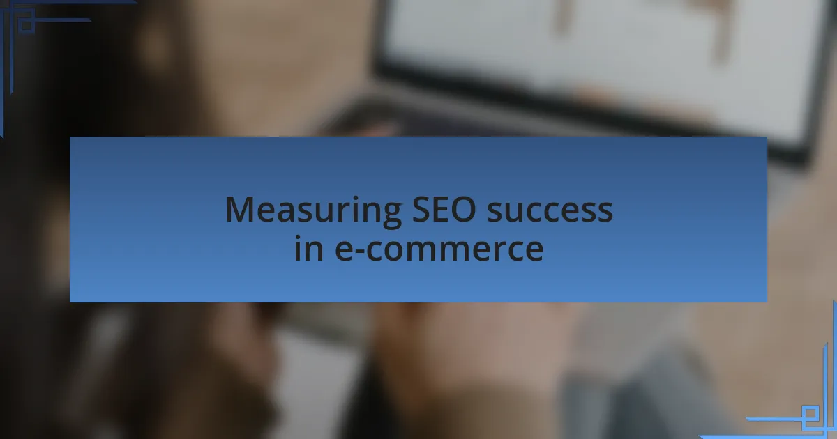 Measuring SEO success in e-commerce