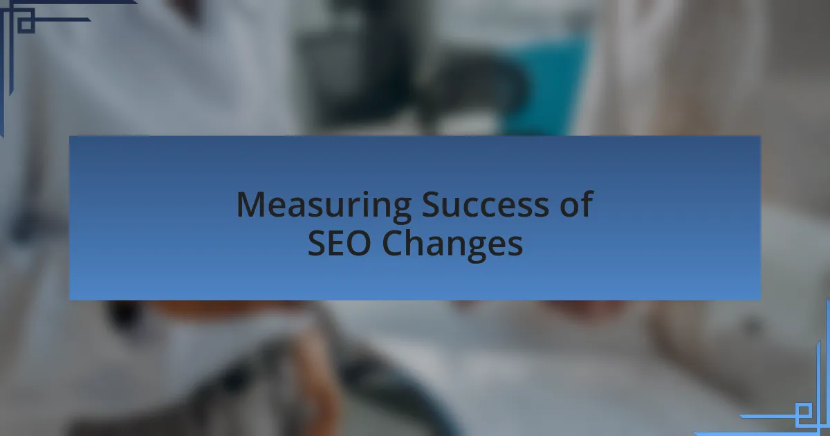 Measuring Success of SEO Changes