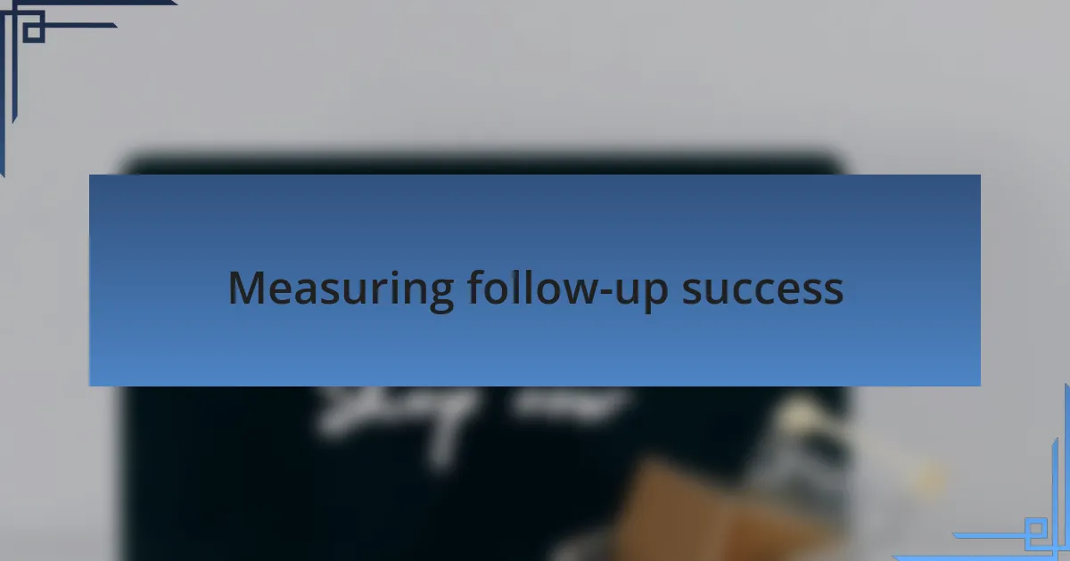 Measuring follow-up success