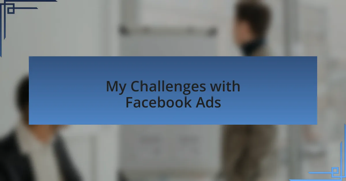 My Challenges with Facebook Ads