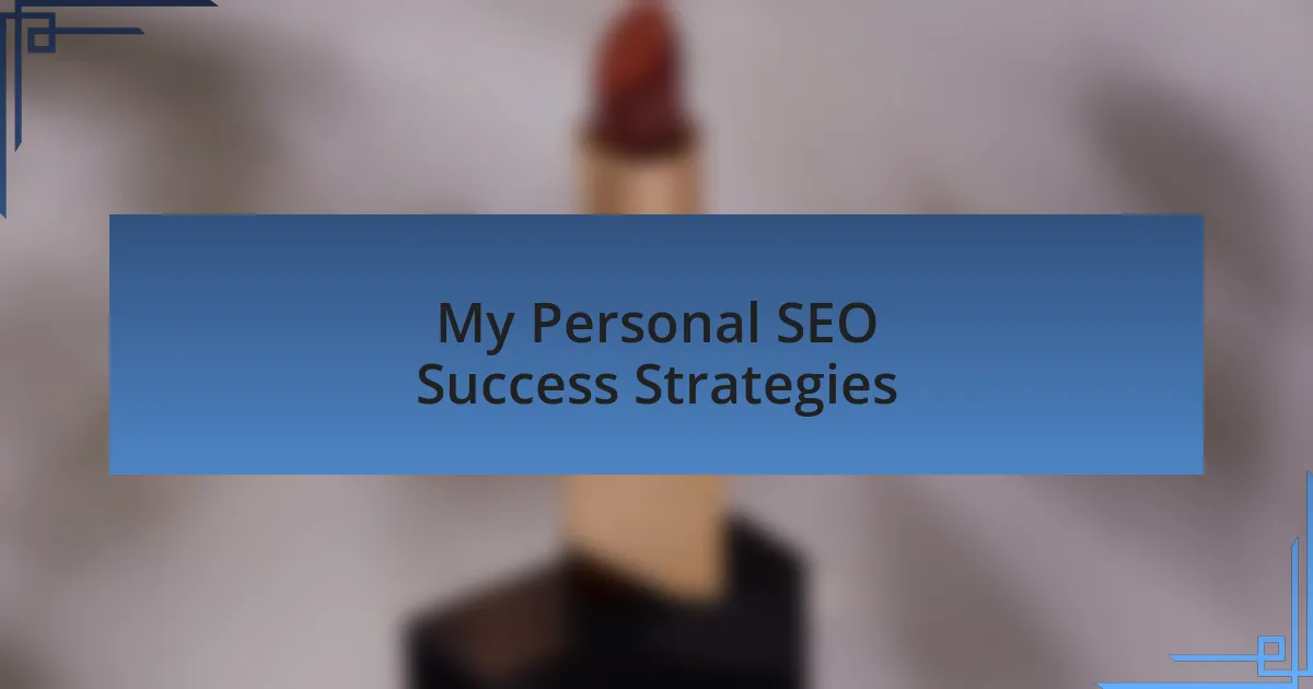 My Personal SEO Success Strategies