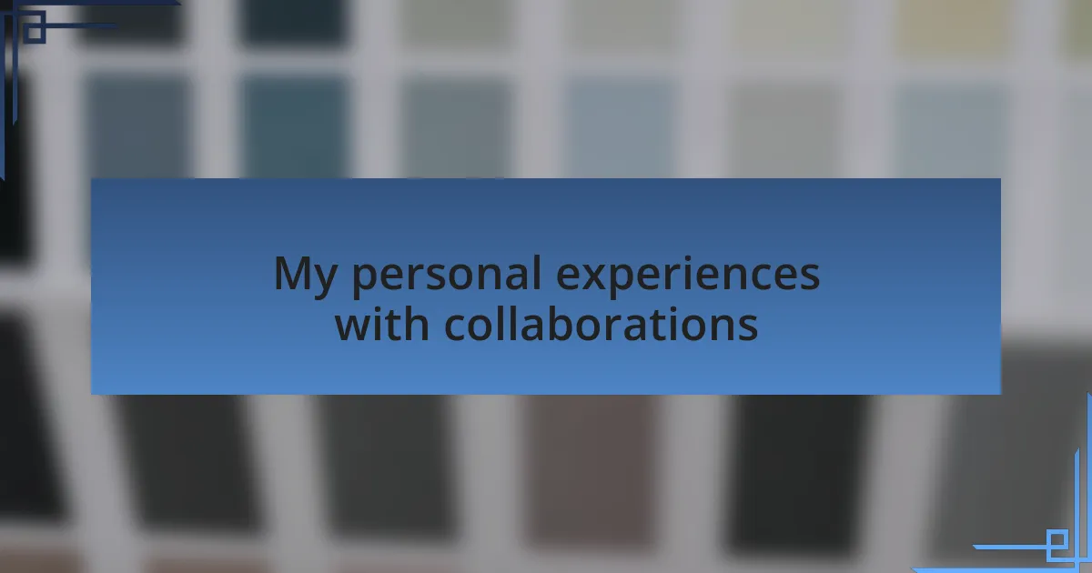 My personal experiences with collaborations