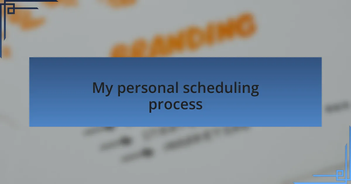 My personal scheduling process