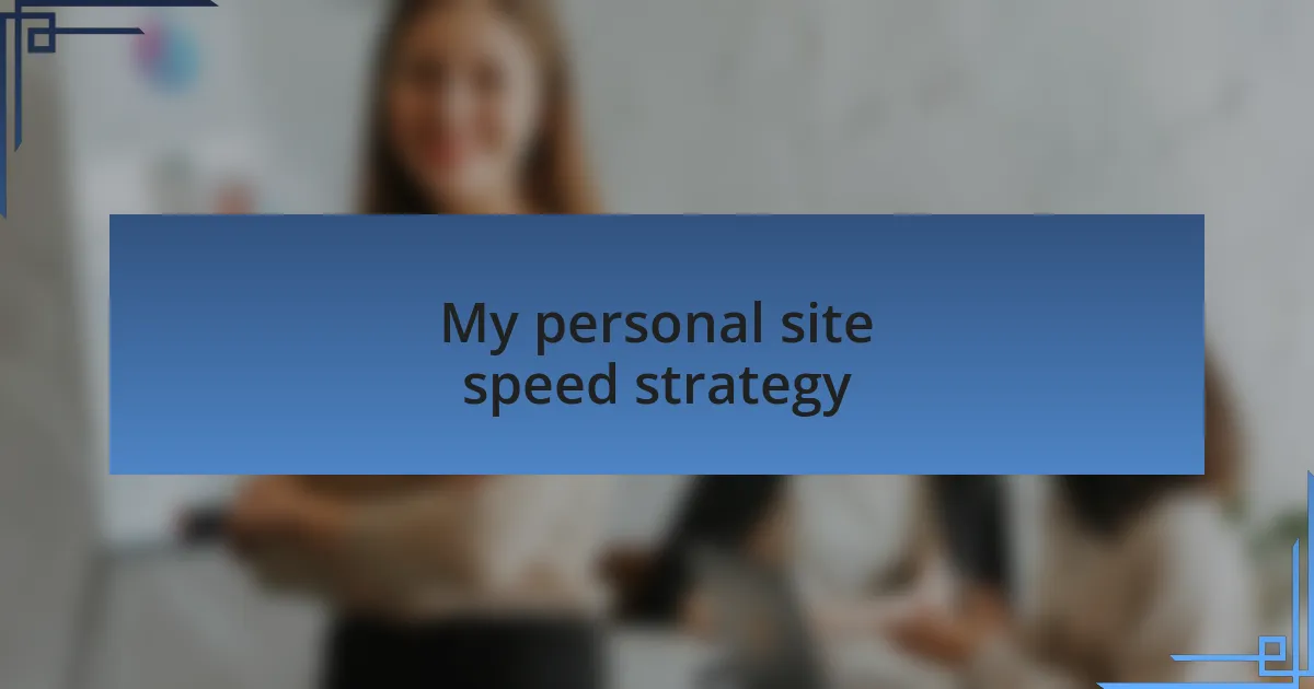 My personal site speed strategy