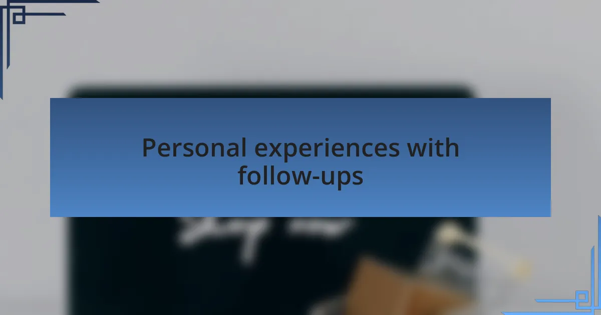 Personal experiences with follow-ups