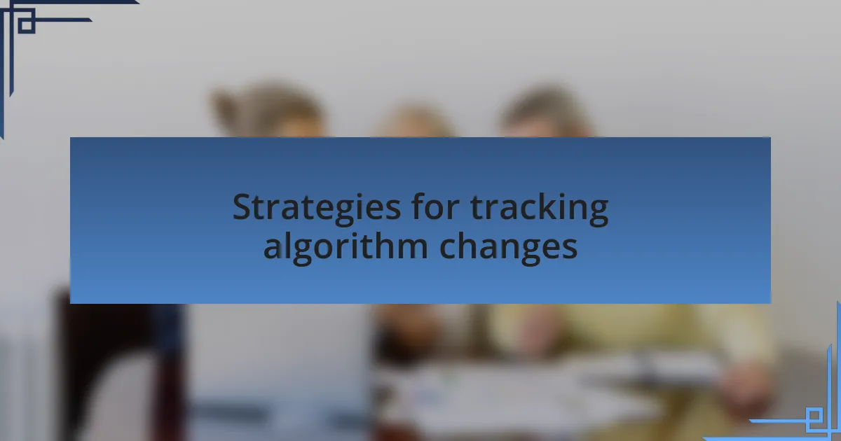 Strategies for tracking algorithm changes