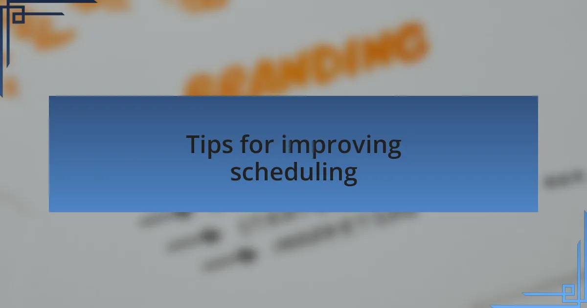 Tips for improving scheduling