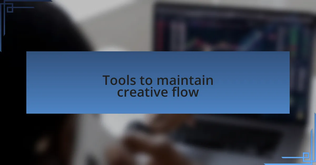 Tools to maintain creative flow