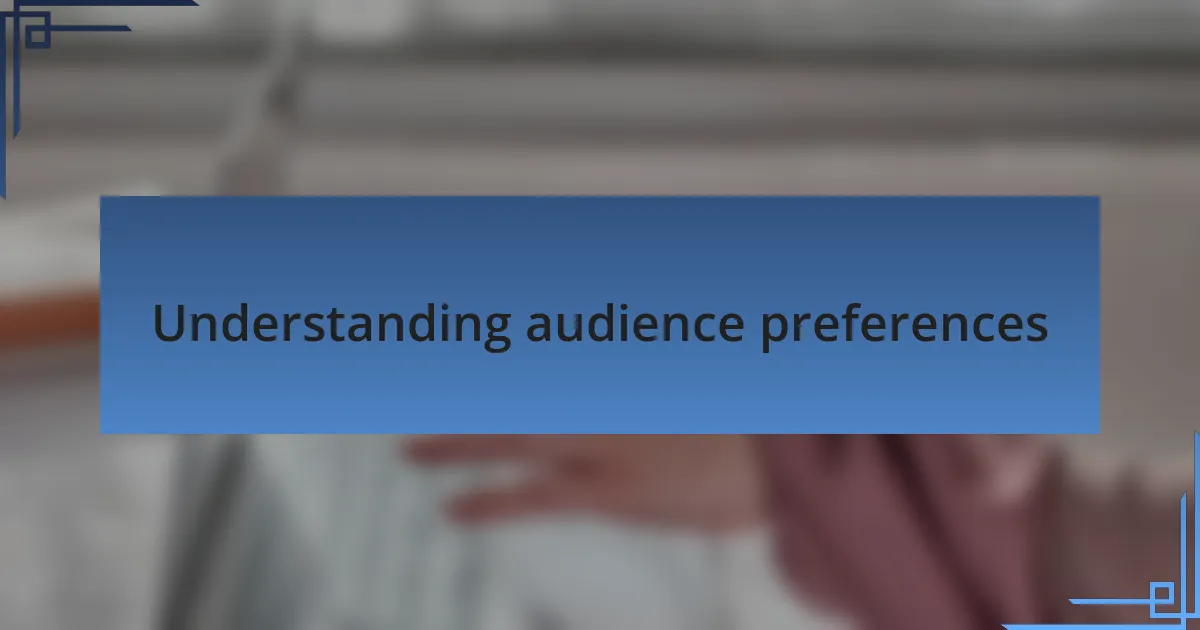Understanding audience preferences