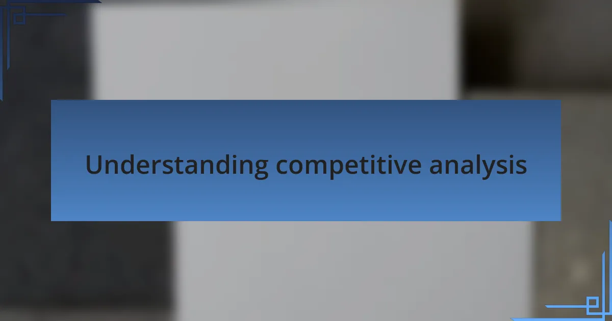 Understanding competitive analysis