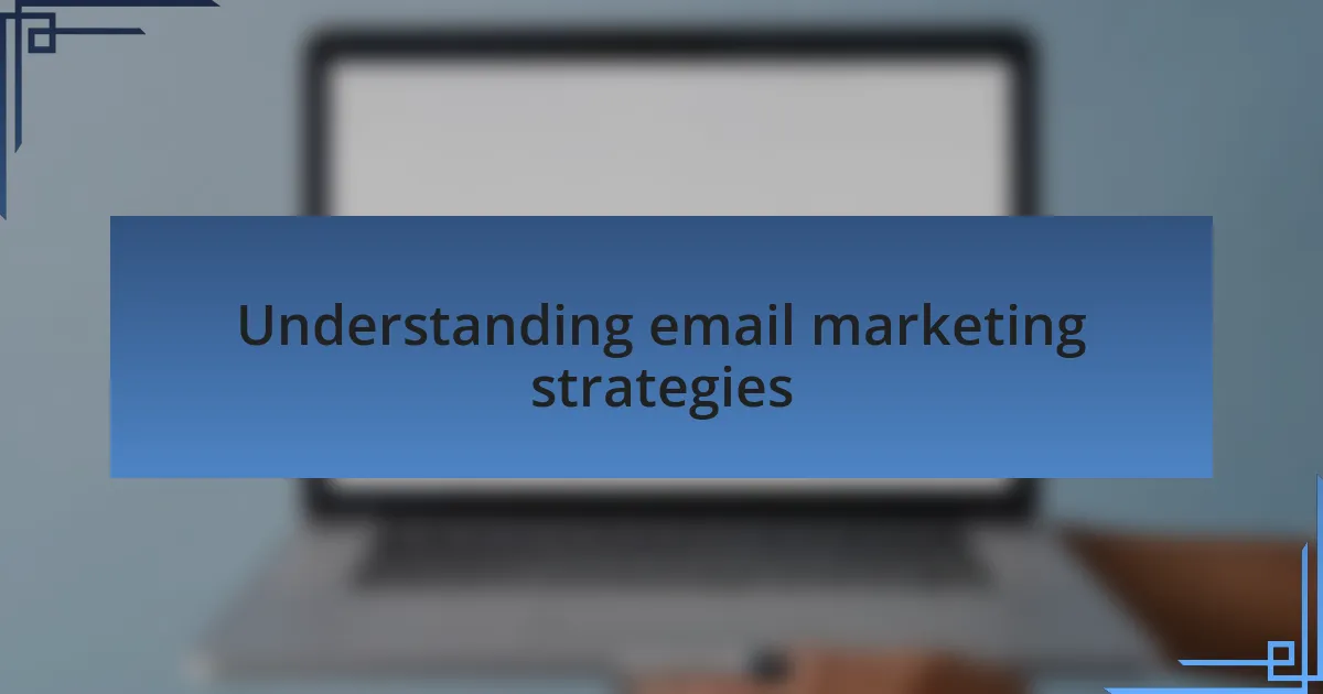 Understanding email marketing strategies