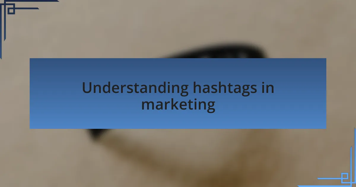 Understanding hashtags in marketing
