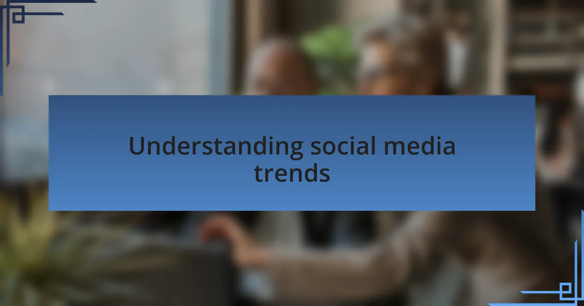 Understanding social media trends